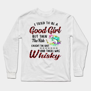 I Tried To Be A Good Girl Fishing And Whisky Long Sleeve T-Shirt